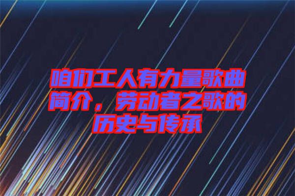 咱們工人有力量歌曲簡(jiǎn)介，勞動(dòng)者之歌的歷史與傳承