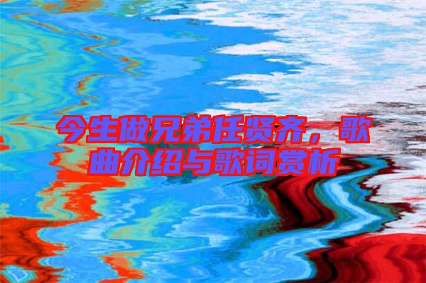 今生做兄弟任賢齊，歌曲介紹與歌詞賞析