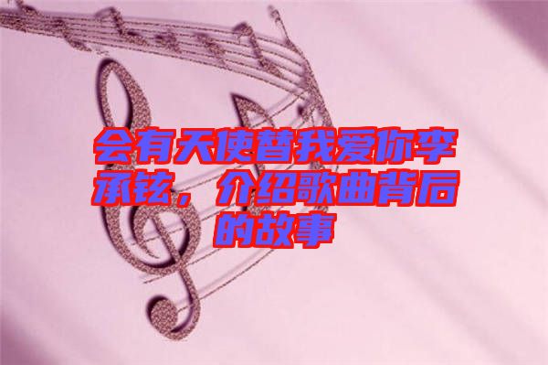 會有天使替我愛你李承鉉，介紹歌曲背后的故事