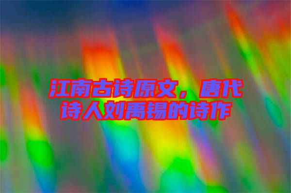 江南古詩(shī)原文，唐代詩(shī)人劉禹錫的詩(shī)作