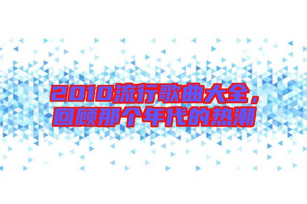 2010流行歌曲大全，回顧那個(gè)年代的熱潮