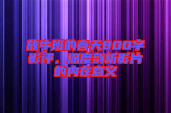 放牛班的春天800字影評，深度剖析影片的內(nèi)在意義