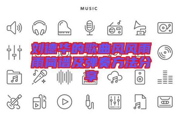 劉德華的歌曲風風雨雨簡譜及彈奏方法分享