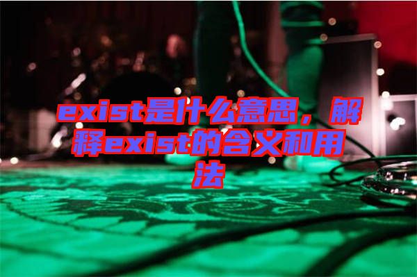 exist是什么意思，解釋exist的含義和用法