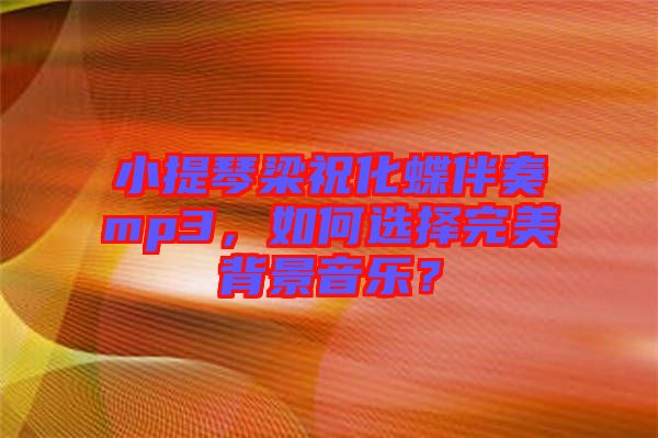 小提琴梁?；樽鄊p3，如何選擇完美背景音樂？