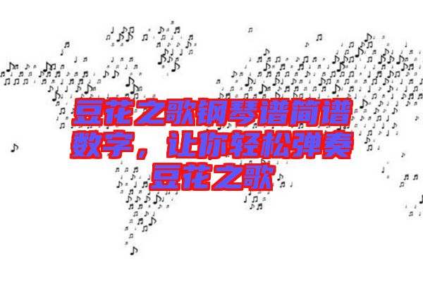 豆花之歌鋼琴譜簡譜數(shù)字，讓你輕松彈奏豆花之歌