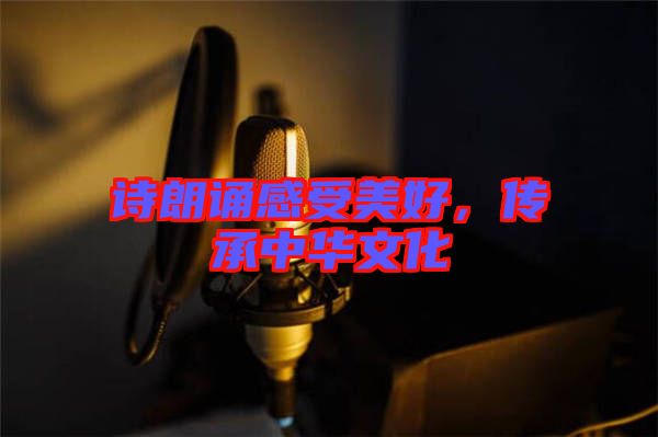詩朗誦感受美好，傳承中華文化