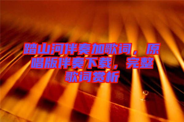 踏山河伴奏加歌詞，原唱版伴奏下載，完整歌詞賞析