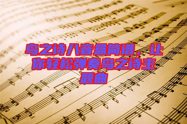 鳥之詩八音盒簡(jiǎn)譜，讓你輕松彈奏鳥之詩主題曲