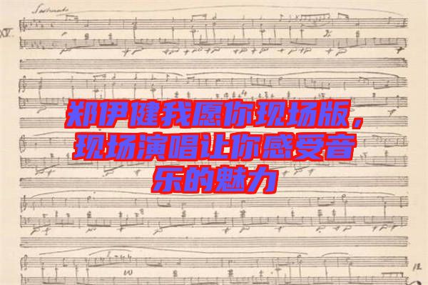 鄭伊健我愿你現(xiàn)場版，現(xiàn)場演唱讓你感受音樂的魅力