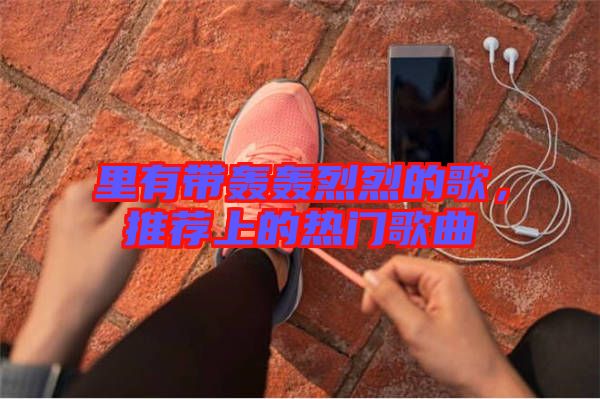 里有帶轟轟烈烈的歌，推薦上的熱門歌曲