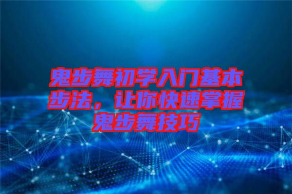 鬼步舞初學(xué)入門基本步法，讓你快速掌握鬼步舞技巧