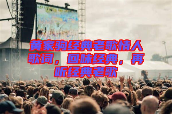 黃家駒經(jīng)典老歌情人歌詞，回味經(jīng)典，再聽(tīng)經(jīng)典老歌