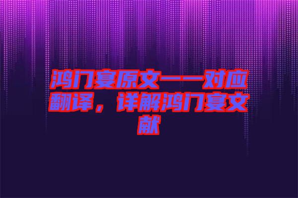 鴻門(mén)宴原文一一對(duì)應(yīng)翻譯，詳解鴻門(mén)宴文獻(xiàn)