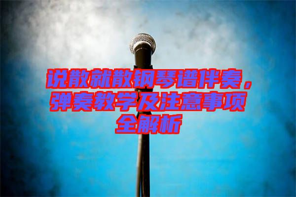 說散就散鋼琴譜伴奏，彈奏教學及注意事項全解析