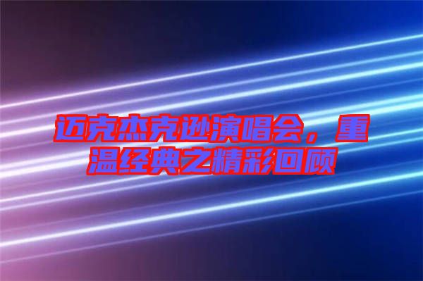邁克杰克遜演唱會(huì)，重溫經(jīng)典之精彩回顧