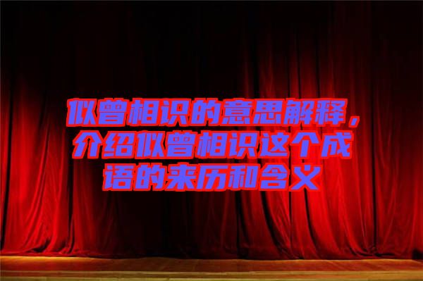 似曾相識的意思解釋，介紹似曾相識這個成語的來歷和含義