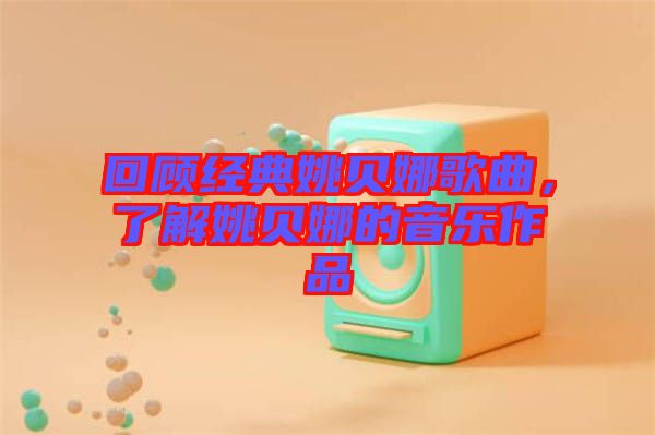 回顧經(jīng)典姚貝娜歌曲，了解姚貝娜的音樂作品