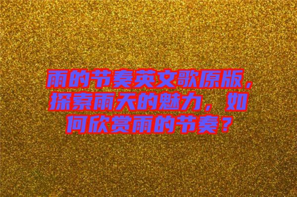 雨的節(jié)奏英文歌原版，探索雨天的魅力，如何欣賞雨的節(jié)奏？