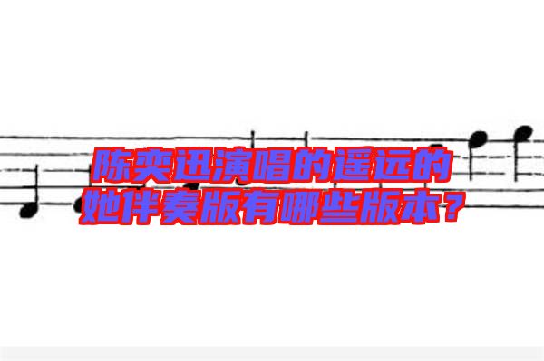 陳奕迅演唱的遙遠(yuǎn)的她伴奏版有哪些版本？