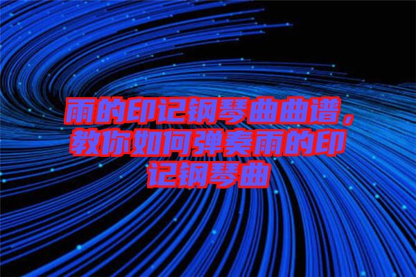 雨的印記鋼琴曲曲譜，教你如何彈奏雨的印記鋼琴曲