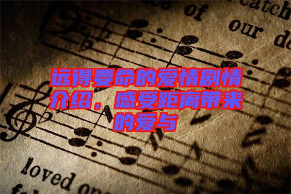 遠得要命的愛情劇情介紹，感受距離帶來的愛與