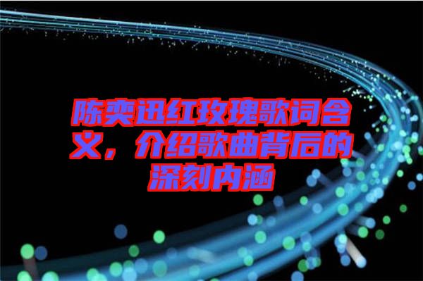 陳奕迅紅玫瑰歌詞含義，介紹歌曲背后的深刻內涵